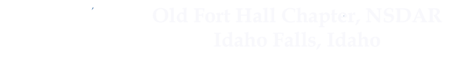 Old Fort Hall Chapter, NSDAR, Idaho Falls, Idaho